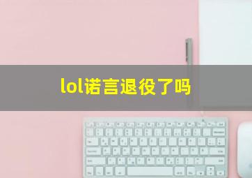 lol诺言退役了吗