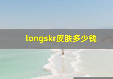 longskr皮肤多少钱