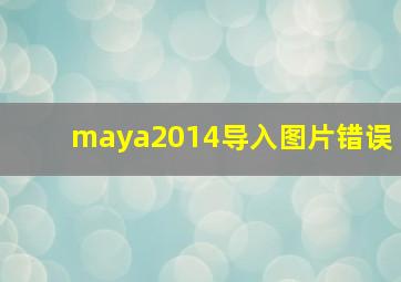 maya2014导入图片错误