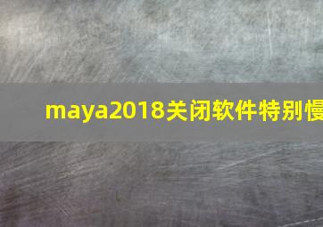 maya2018关闭软件特别慢