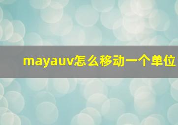 mayauv怎么移动一个单位