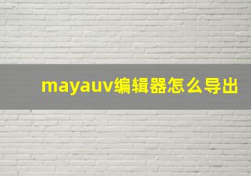 mayauv编辑器怎么导出