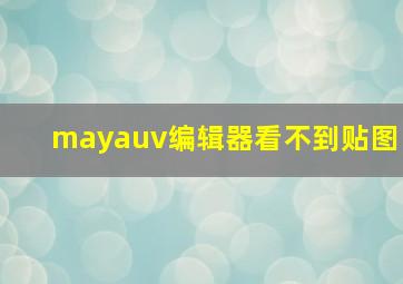 mayauv编辑器看不到贴图