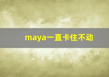 maya一直卡住不动