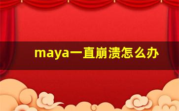 maya一直崩溃怎么办