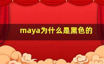 maya为什么是黑色的