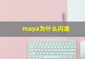 maya为什么闪退