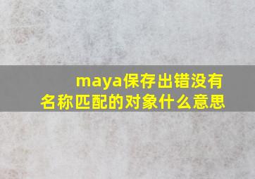 maya保存出错没有名称匹配的对象什么意思