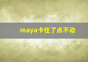 maya卡住了点不动