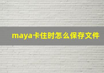 maya卡住时怎么保存文件