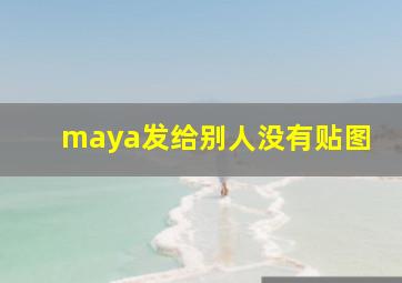 maya发给别人没有贴图