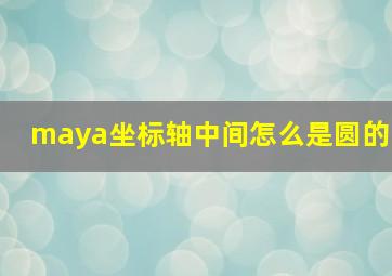 maya坐标轴中间怎么是圆的