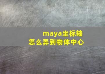 maya坐标轴怎么弄到物体中心