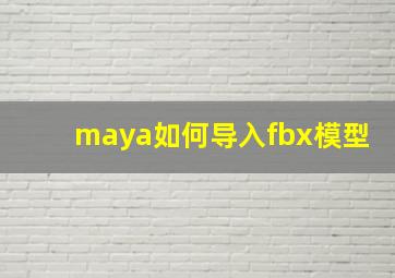 maya如何导入fbx模型