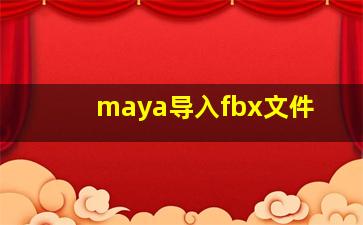 maya导入fbx文件