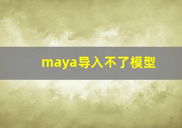 maya导入不了模型