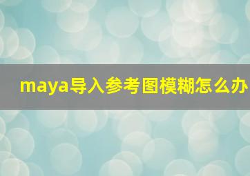 maya导入参考图模糊怎么办