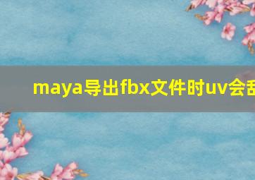 maya导出fbx文件时uv会乱