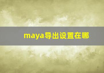 maya导出设置在哪