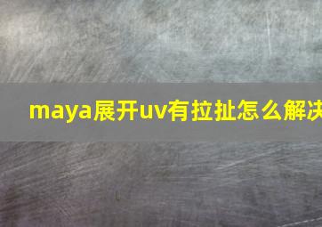 maya展开uv有拉扯怎么解决