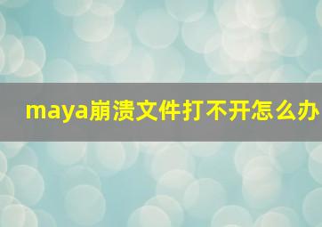 maya崩溃文件打不开怎么办