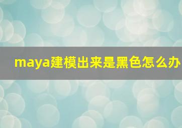 maya建模出来是黑色怎么办