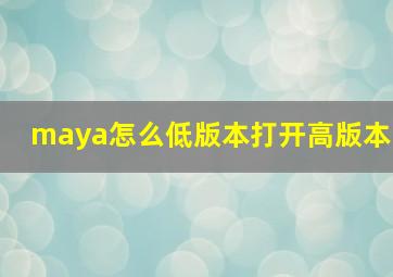 maya怎么低版本打开高版本