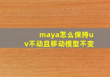 maya怎么保持uv不动且移动模型不变