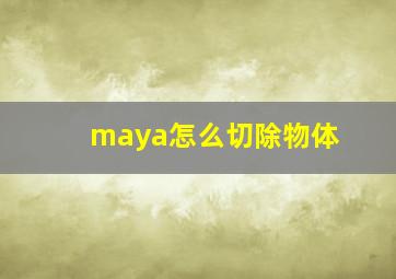 maya怎么切除物体