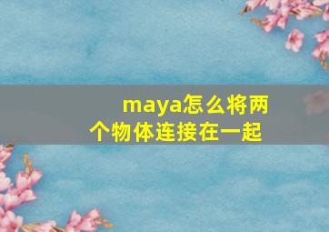 maya怎么将两个物体连接在一起