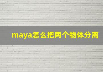 maya怎么把两个物体分离