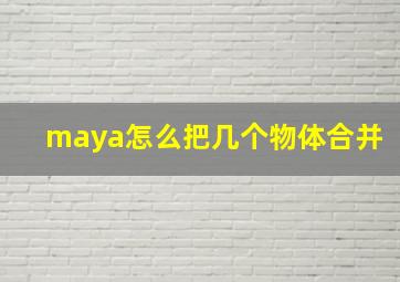 maya怎么把几个物体合并