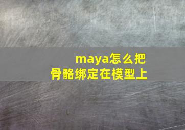 maya怎么把骨骼绑定在模型上