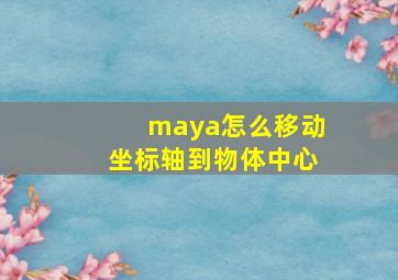 maya怎么移动坐标轴到物体中心