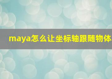 maya怎么让坐标轴跟随物体