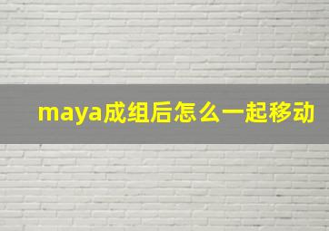 maya成组后怎么一起移动