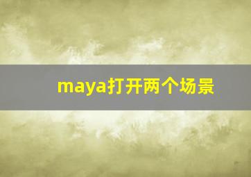 maya打开两个场景