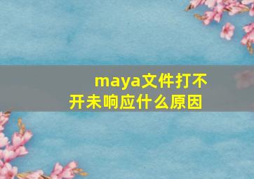 maya文件打不开未响应什么原因