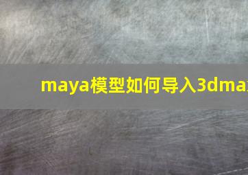 maya模型如何导入3dmax