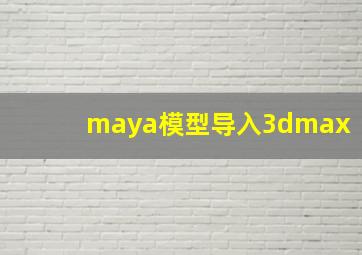 maya模型导入3dmax