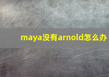 maya没有arnold怎么办