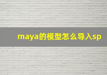 maya的模型怎么导入sp