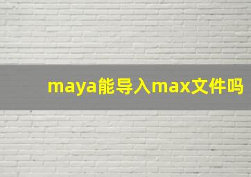 maya能导入max文件吗