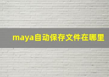 maya自动保存文件在哪里