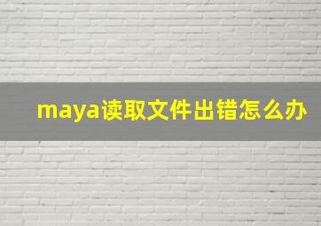 maya读取文件出错怎么办