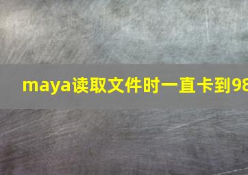 maya读取文件时一直卡到98