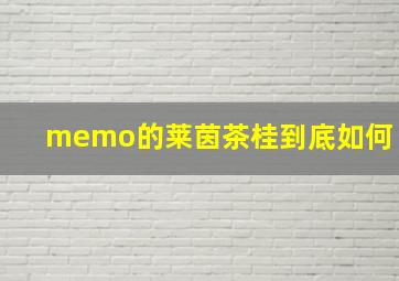 memo的莱茵茶桂到底如何