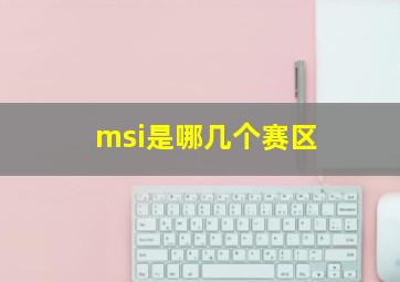 msi是哪几个赛区