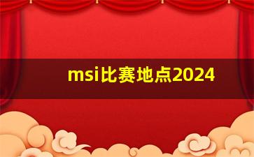 msi比赛地点2024