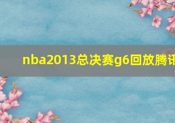 nba2013总决赛g6回放腾讯